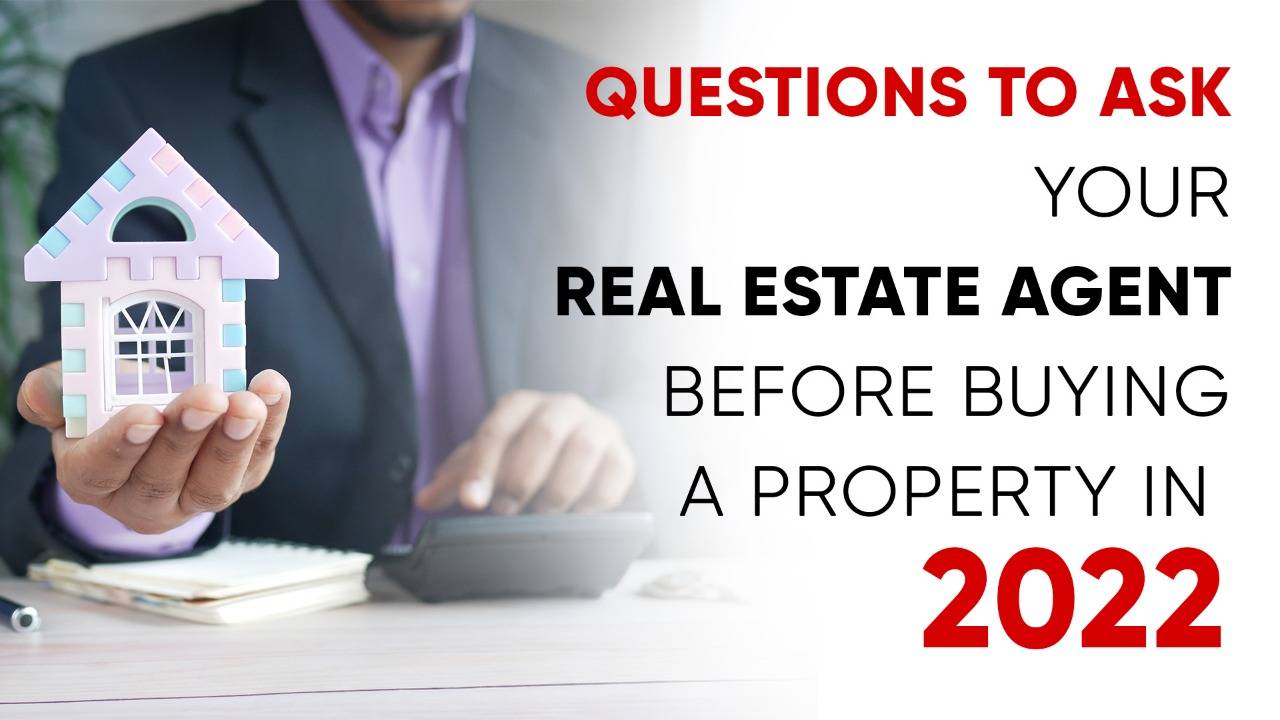 Questions To Ask Your Real Estate Agent Before Buying a Property In 2022